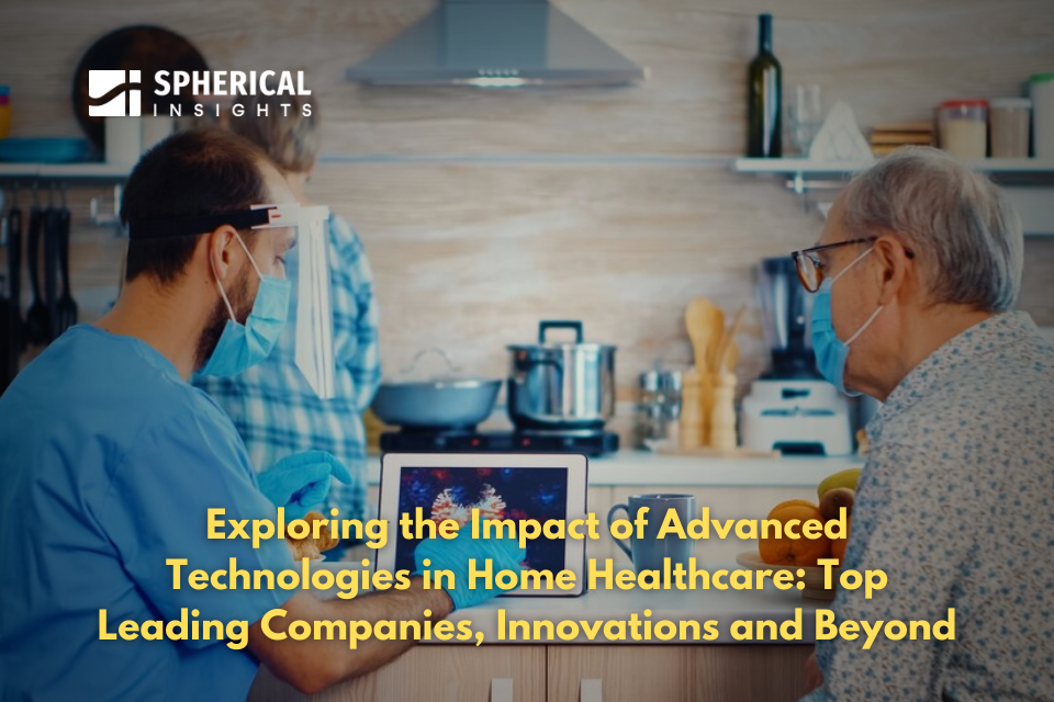 Exploring the Impact of Advanced Technologies in Home Healthcare: Top Leading Companies, Innovations and Beyond