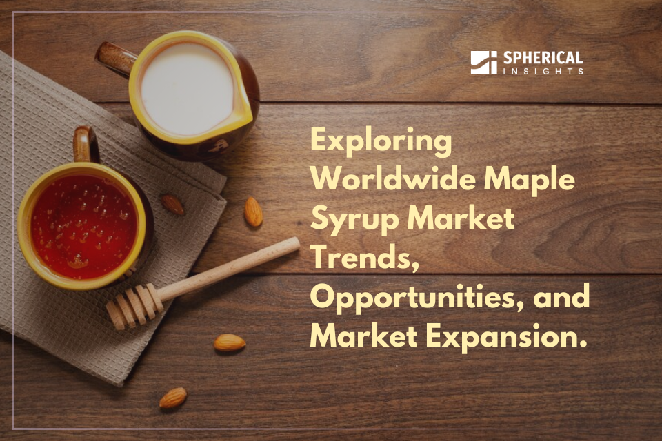 Exploring Worldwide Maple Syrup Market Trends, Opportunities, and Market Expansion