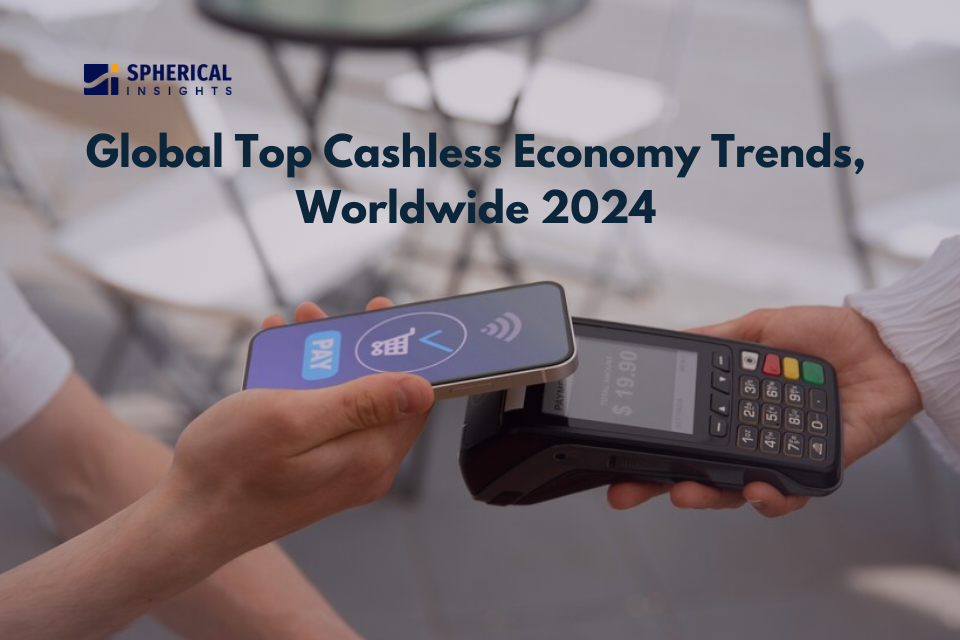 Global Top Cashless Economy Trends, Worldwide 2024; Explore In Details; Spherical Insights & Consulting