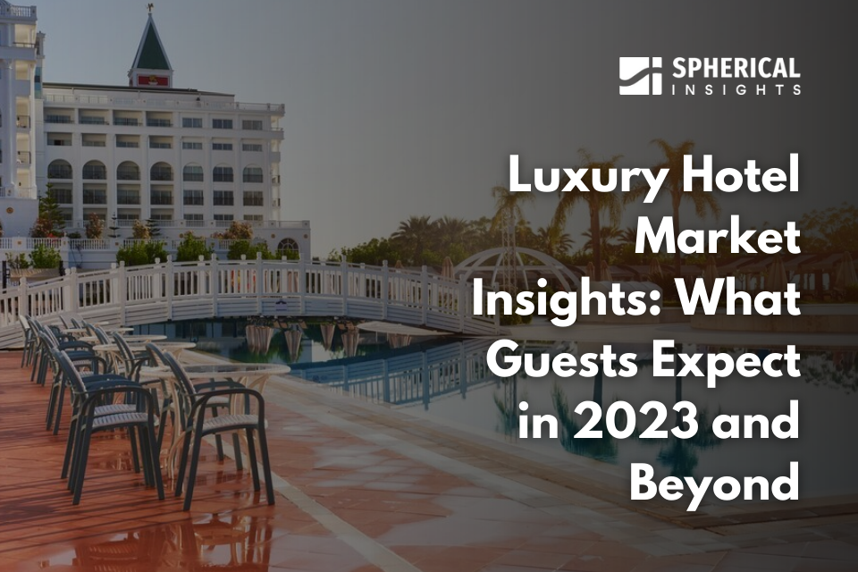 Luxury Hotel Market Insights: What Guests Expect in 2023 and Beyond