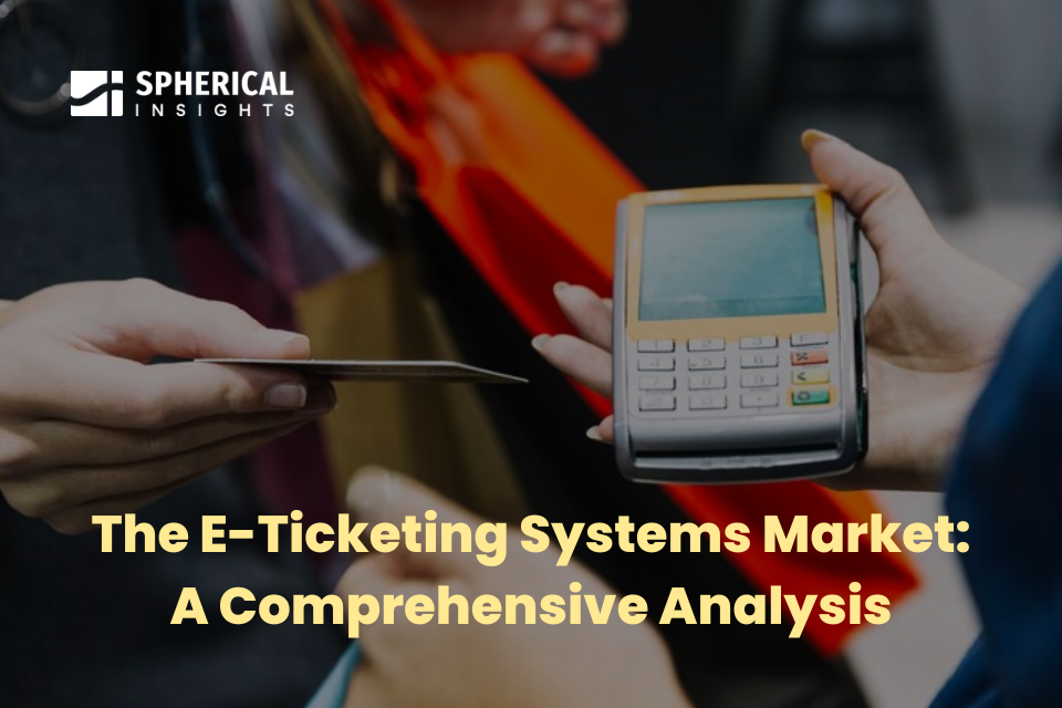 The E-Ticketing Systems Market: A Comprehensive Analysis