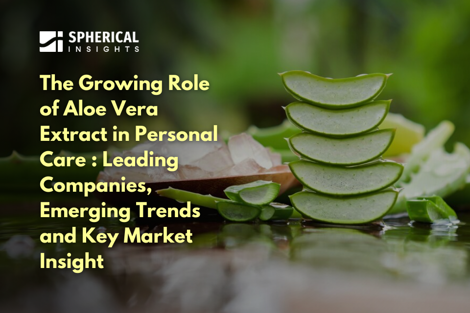 The Growing Role of Aloe Vera Extract in Personal Care : Leading Companies, Emerging Trends and Key Market Insight