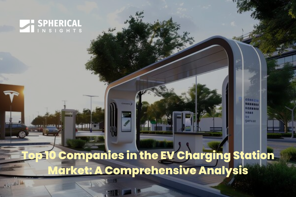 Top 10 Companies in the EV Charging Station Market: A Comprehensive Analysis