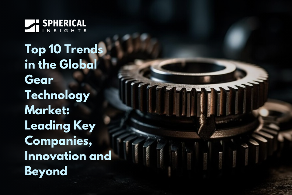 Top 10 Trends in the Global Gear Technology Market: Leading Key Companies and Beyond