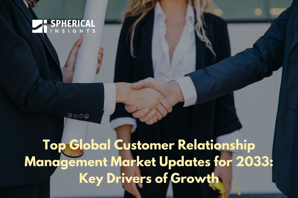 Top Global Customer Relationship Management Market Updates for 2033: Key Drivers of Growth