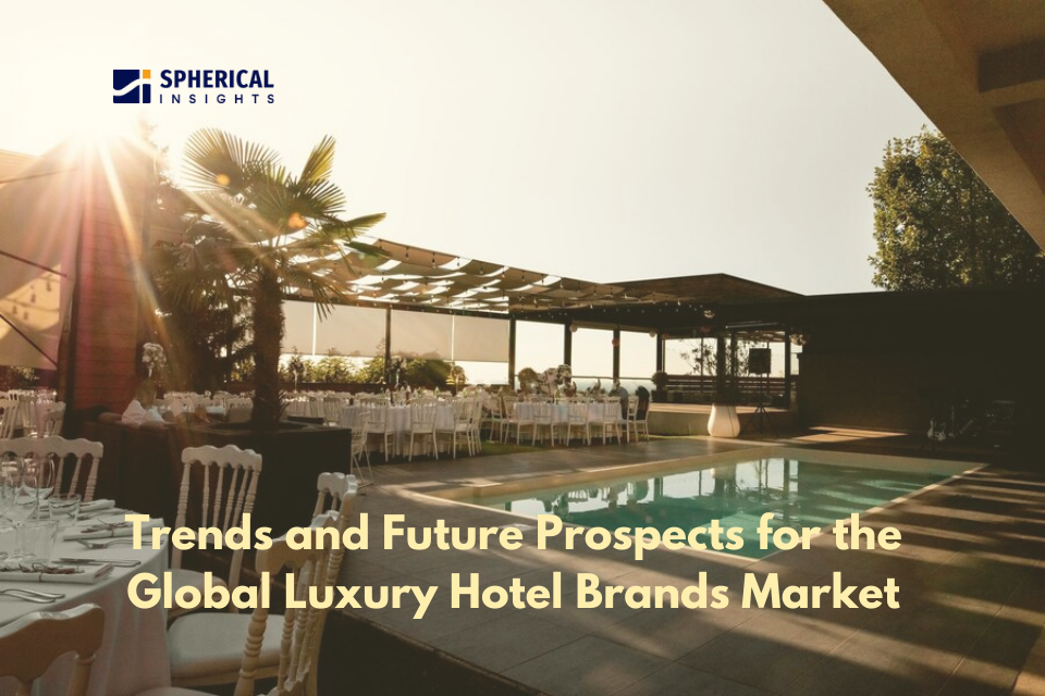 Trends and Future Prospects for the Global Luxury Hotel Brands Market